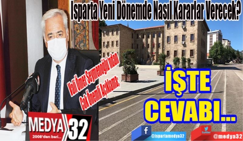 Vali Ömer Seymenoğlu’ndan 
Çok Önemli Açıklama; 
Isparta Yeni Dönemde Nasıl Kararlar Verecek? 
İŞTE 
CEVABI…
