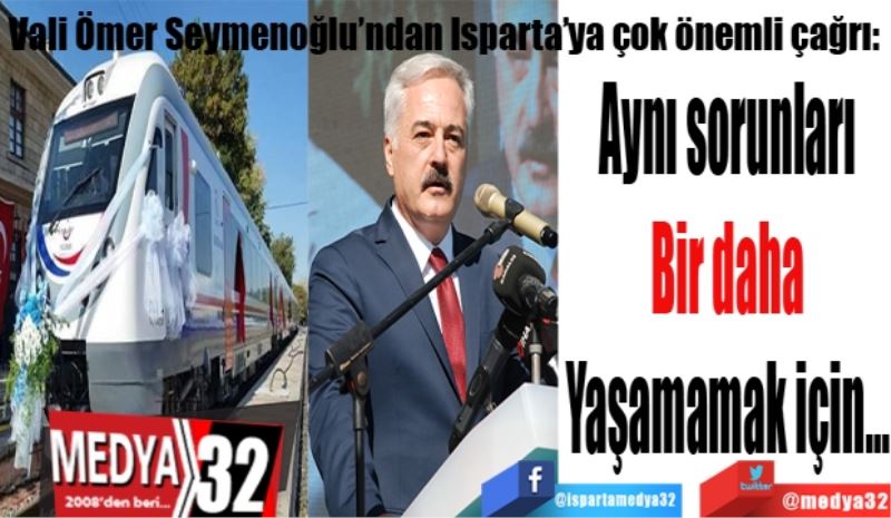 Vali Ömer Seymenoğlu’ndan Isparta’ya çok önemli çağrı: 
Aynı sorunları 
Bir daha 
Yaşamamak için… 
