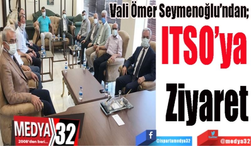 Vali Ömer Seymenoğlu’ndan; 
ITSO’ya 
Ziyaret 
