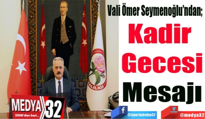 Vali Ömer Seymenoğlu’ndan; 
Kadir 
Gecesi 
Mesajı 
