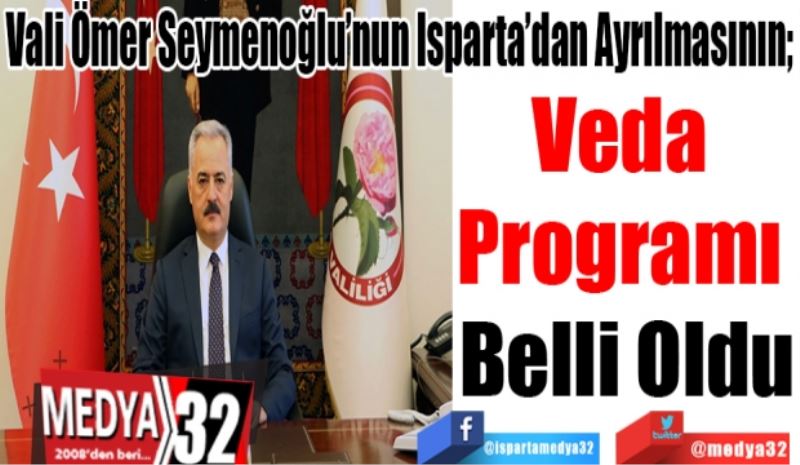 Vali Ömer Seymenoğlu’nun Isparta’dan Ayrılmasının;  
Veda 
Programı 
Belli Oldu 
