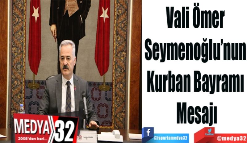 Vali Ömer 
Seymenoğlu’nun 
Kurban Bayramı 
Mesajı

