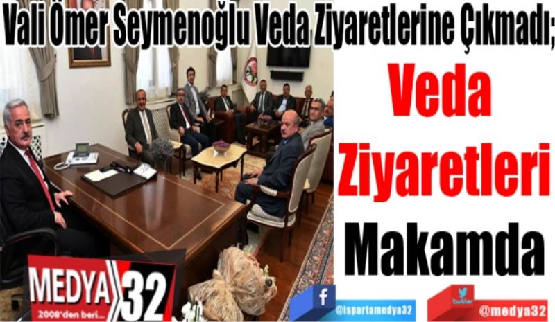 Vali Ömer Seymenoğlu Veda Ziyaretlerine Çıkmadı; 
Veda 
Ziyaretleri
Makamda 
