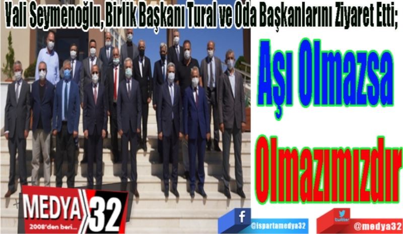 Vali Seymenoğlu, Birlik Başkanı Tural ve Oda Başkanlarını Ziyaret Etti;
Aşı Olmazsa Olmazımızdır
