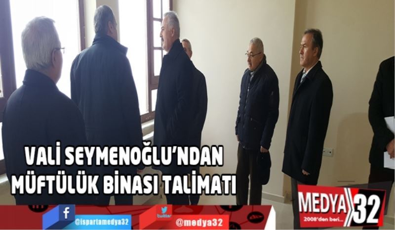 VALİ SEYMENOĞLU’NDAN MÜFTÜLÜK BİNASI TALİMATI 