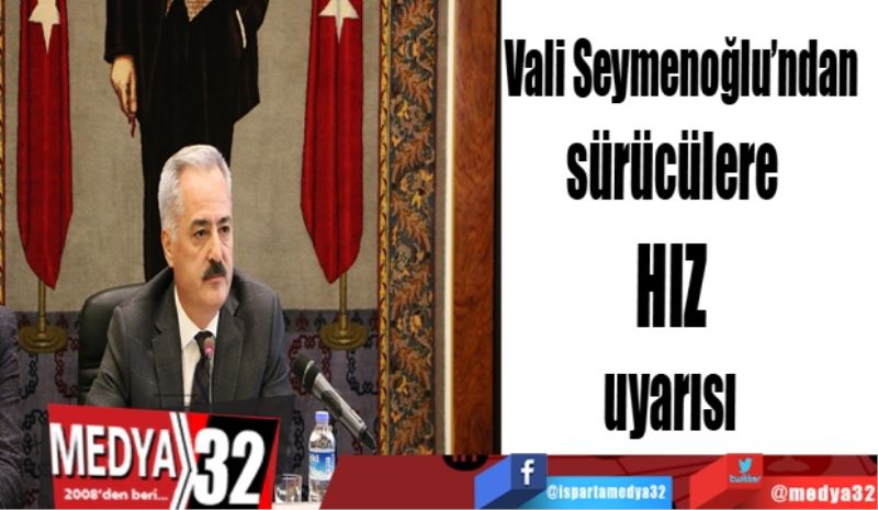 Vali Seymenoğlu 
sürücüleri uyardı 

