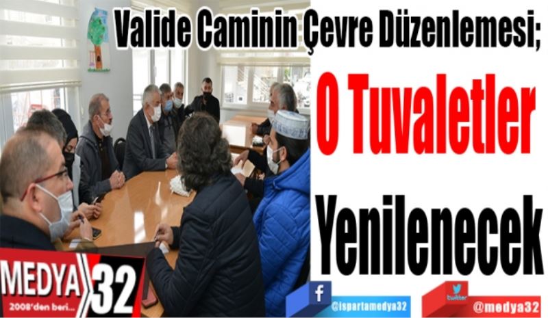 Valide Caminin Çevre Düzenlemesi; 
O Tuvaletler 
Yenilenecek
