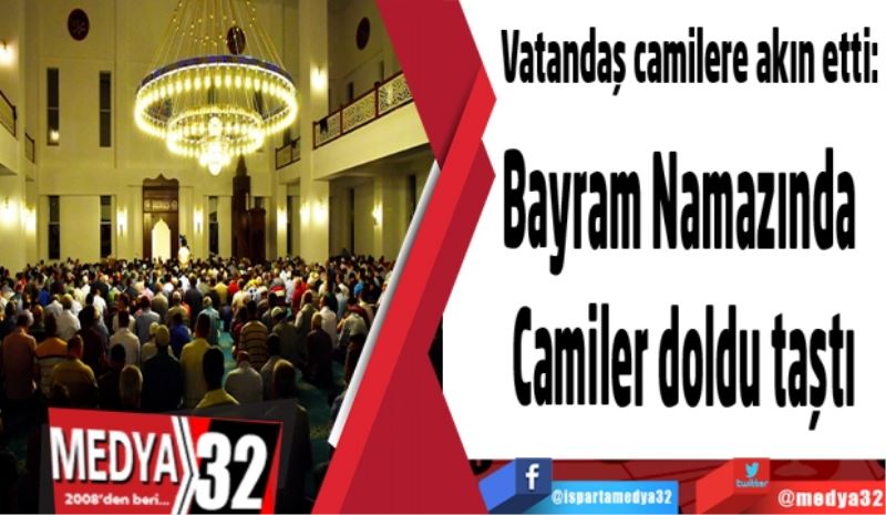 Vatandaş Camilere akın etti: 
Bayram namazında 
Camiler doldu taştı
