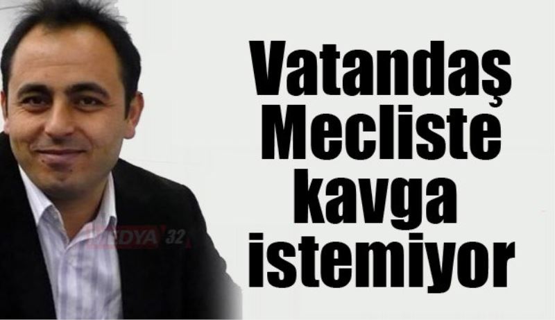 Vatandaş Mecliste kavga istemiyor