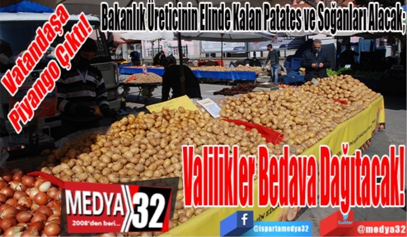 Vatandaşa 
Piyango Çıktı! 
Bakanlık Üreticinin Elinde Kalan Patates ve Soğanları Alacak; 
Valilikler 
Vatandaşa Bedava 
Dağıtacak! 
