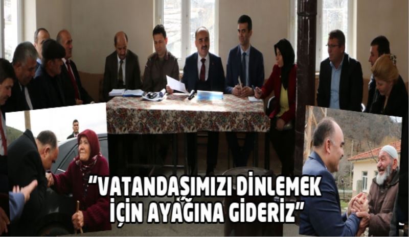 VATANDAŞIMIZI DİNLEMEK İÇİN AYAĞINA GİDERİZ