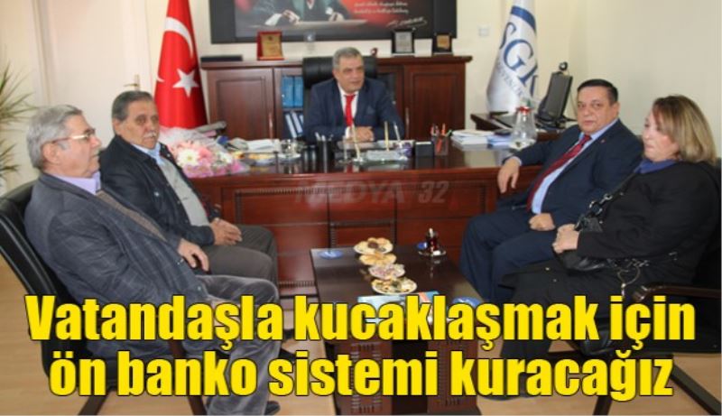 Vatandaşla kucaklaşmak için ön banko sistemi kuracağız