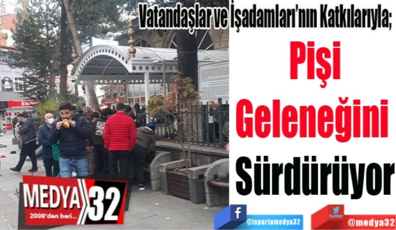 Vatandaşlar ve İşadamları’nın Katkılarıyla; 
Pişi
Geleneğini 
Sürdürüyor
