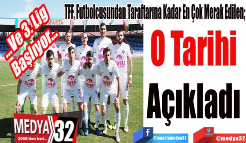 …Ve 3. Lig 
Başlıyor…
TFF, Futbolcusundan Taraftarına Kadar En Çok Merak Edilen;
O Tarihi 
Açıkladı 
