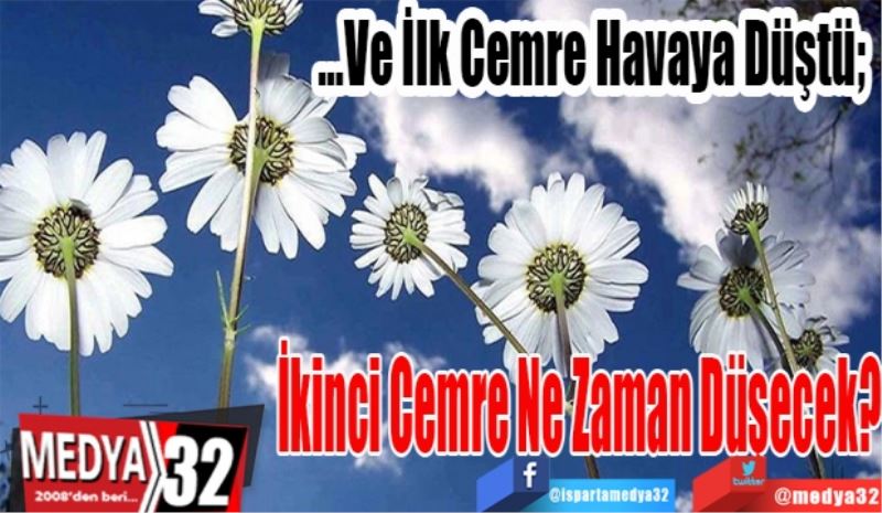 …Ve İlk Cemre Havaya Düştü; 
İkinci Cemre 
Ne Zaman 
Düşecek?
