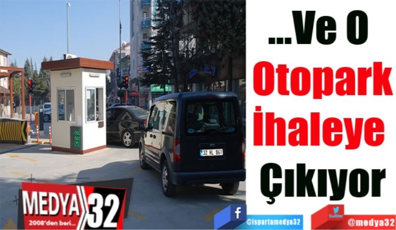 …Ve O 
Otopark
İhaleye 
Çıkıyor
