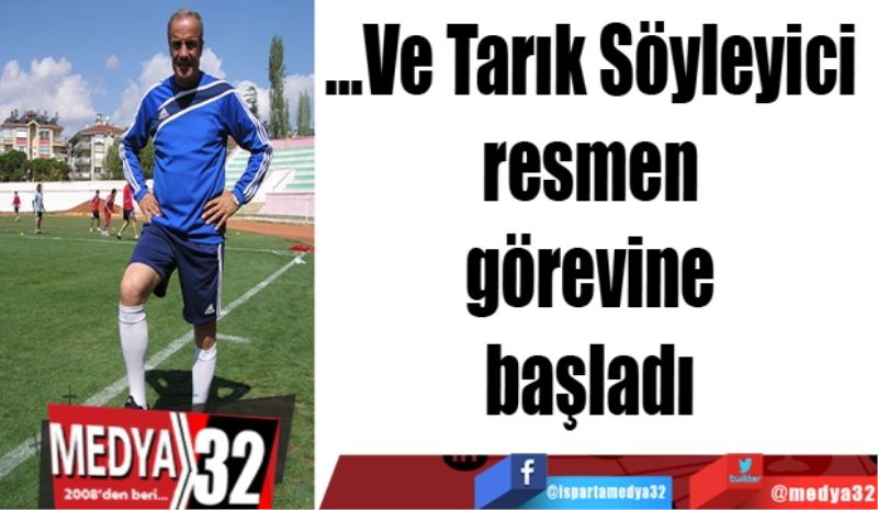 …Ve Tarık Söyleyici 
resmen görevine başladı 
