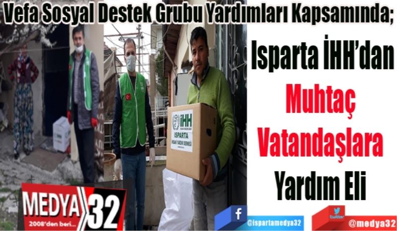 Vefa Sosyal Destek Grubu Yardımları Kapsamında; 
Isparta İHH’dan
Muhtaç 
Vatandaşlara 
Yardım Eli 
