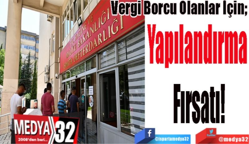 Vergi Borcu Olanlar İçin; 
Yapılandırma 
Fırsatı
