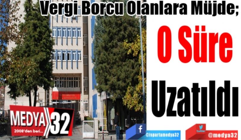 Vergi Borcu Olanlara Müjde; 
O Süre
Uzatıldı 
