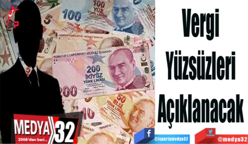 Vergi 
Yüzsüzleri 
Açıklanacak 
