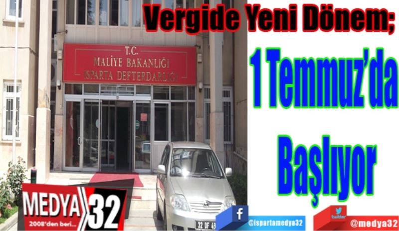 Vergide Yeni Dönem; 
1 Temmuz’da 
Başlıyor
