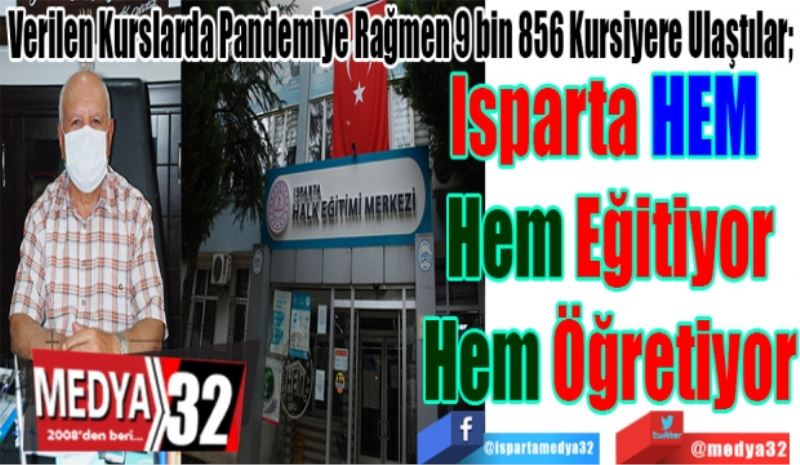 Verilen Kurslarda Pandemiye Rağmen 9 bin 856 Kursiyere Ulaştılar; 
Isparta HEM 
Hem Eğitiyor
Hem Öğretiyor 
