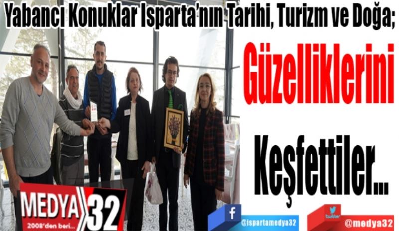 Yabancı Konuklar Isparta’nın Tarihi, Turizm ve Doğa; 
Güzelliklerini 
Keşfettiler…
