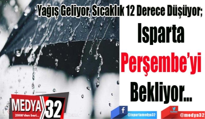 Yağış Geliyor, Sıcaklık 12 Derece Düşüyor; 
Isparta 
Perşembe’yi 
Bekliyor… 
