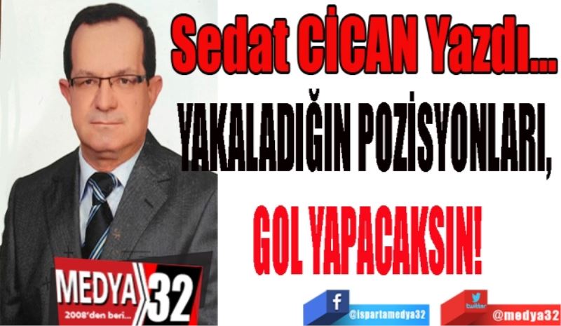 YAKALADIĞIN POZİSYONLARI, 
GOL YAPACAKSIN!
