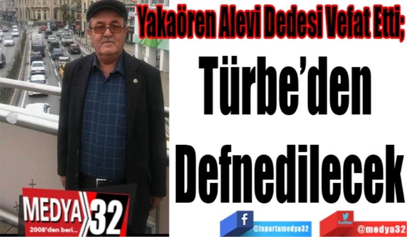 Yakaören Alevi Dedesi Vefat Etti; 
Türbeden 
Defnedilecek  
