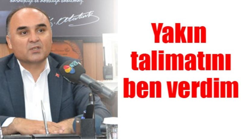 Yakım emrini ben verdim, yine veririm