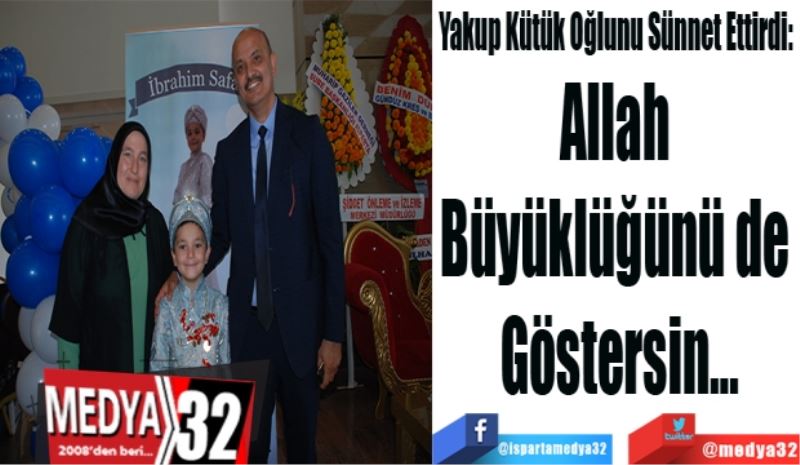 Yakup Kütük Oğlunu Sünnet Ettirdi: 
Allah 
Büyüklüğünü de 
Göstersin…
