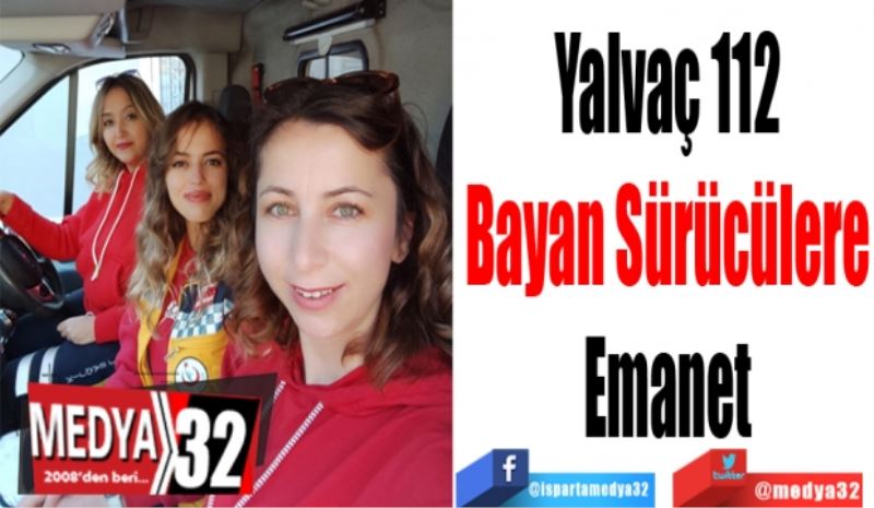 Yalvaç 112
Bayan Sürücülere
Emanet 
