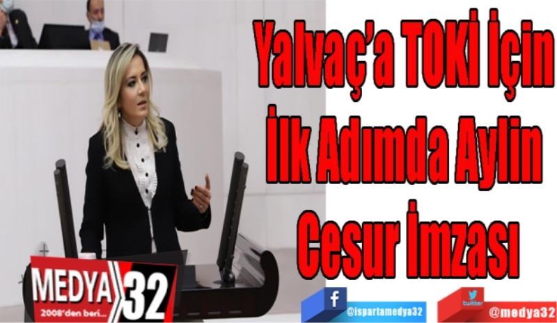 Yalvaç’a TOKİ İçin 
İlk Adımda Aylin 
Cesur İmzası
