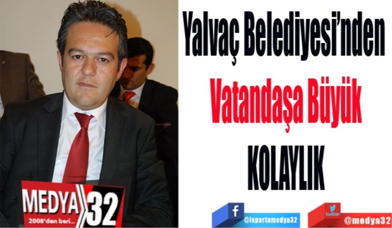 Yalvaç Belediyesi’nden 
Vatandaşa Büyük
KOLAYLIK
