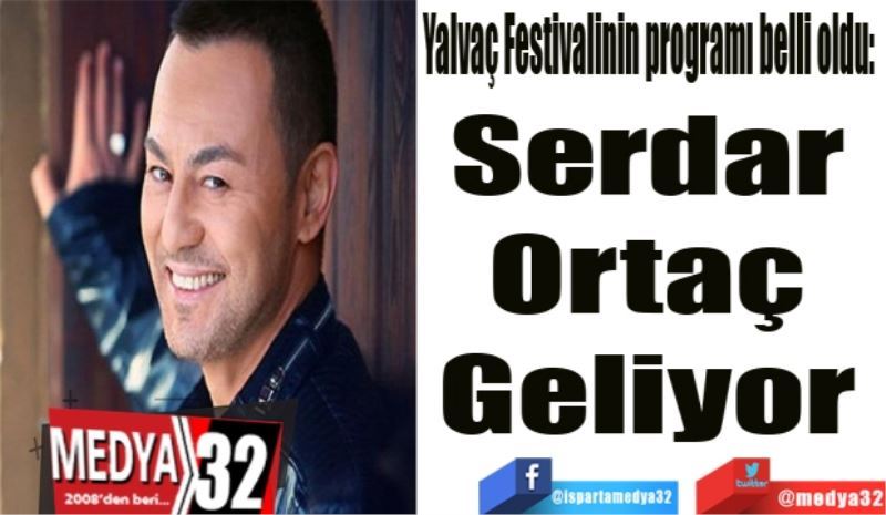 Yalvaç Festivalinin programı belli oldu: 
Serdar 
Ortaç 
Geliyor 
