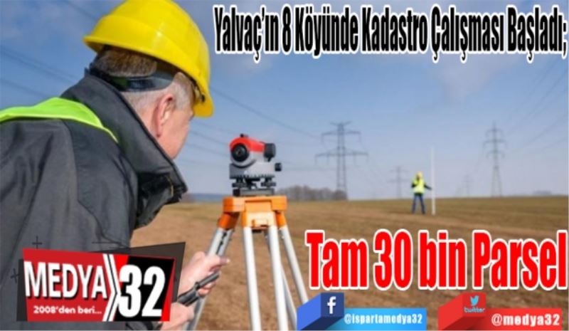 Yalvaç’ın 8 Köyünde Kadastro Çalışması Başladı; 
Tam 30 bin Parsel
