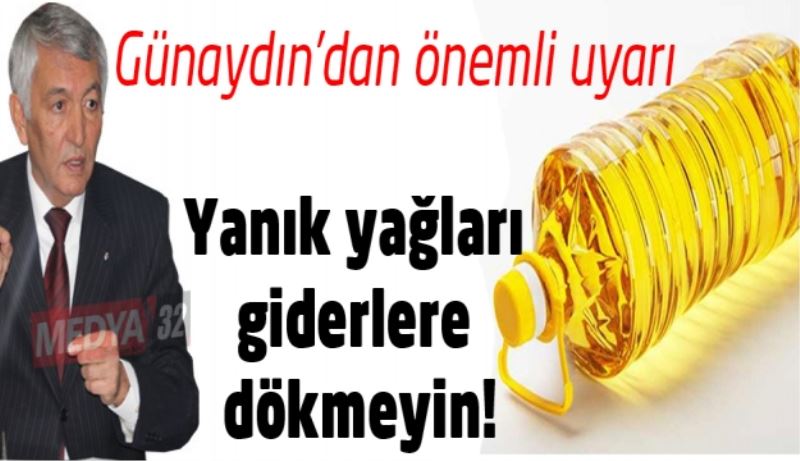 Yanık yağları giderlere dökmeyin!