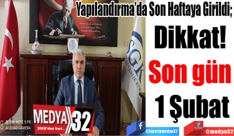 Yapılandırma’da Son Haftaya Girildi; 
Dikkat! 
Son gün 
1 Şubat
