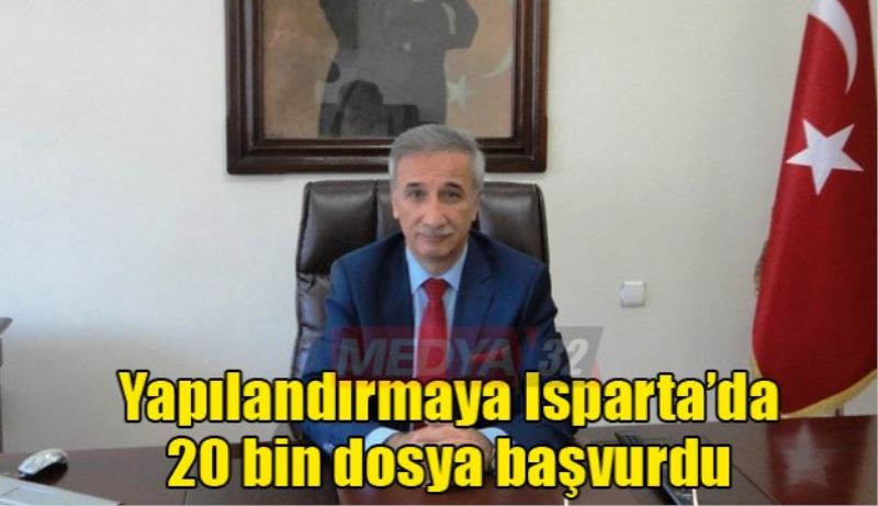 Yapılandırmaya Isparta’da 20 bin dosya başvurdu 