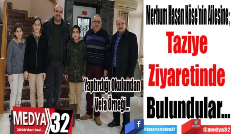 Yaptırdığı Okulundan
Vefa Örneği…
Hasan Köse’nin Ailesine;
Taziye 
Ziyaretinde 
Bulundular…
