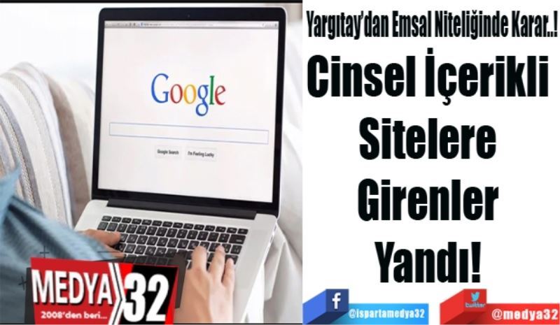 Yargıtay’dan Emsal Niteliğinde Karar..!
Cinsel İçerikli 
Sitelere 
Girenler 
Yandı! 
