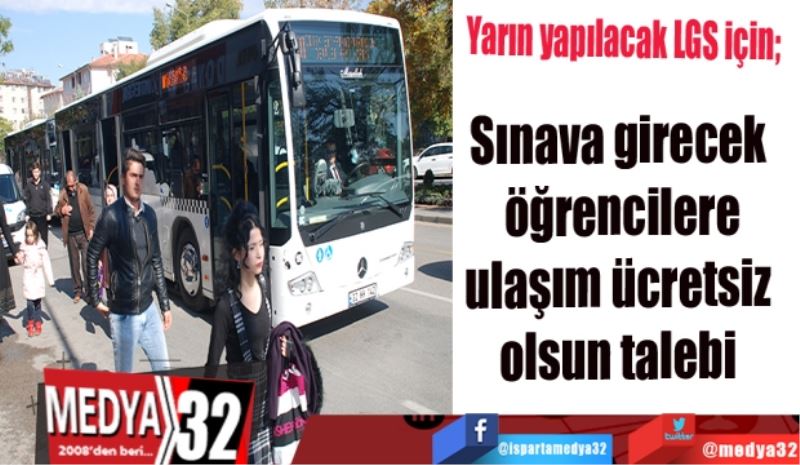 Yarın yapılacak LGS için; 
Sınava girecek öğrencilere
ulaşım ücretsiz olsun talebi 
