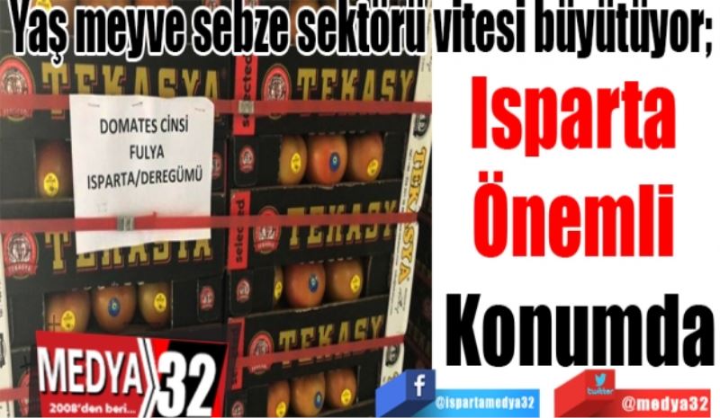 Yaş meyve sebze sektörü vitesi büyütüyor; 
Isparta 
Önemli 
Konumda 
