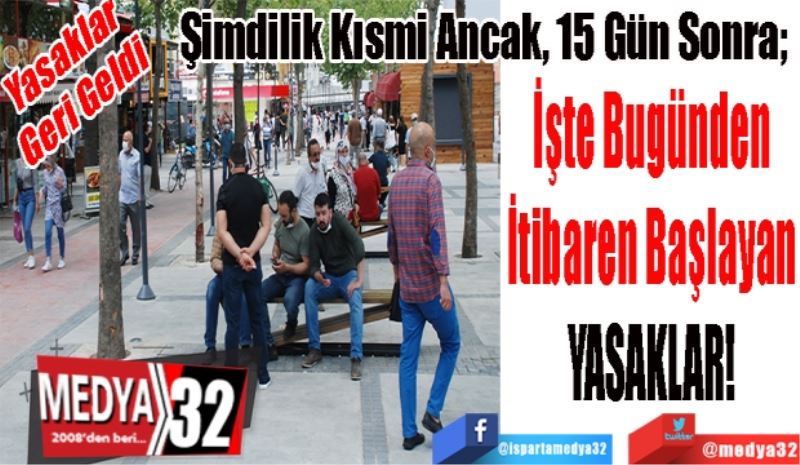 Yasaklar 
Geri Geldi
Şimdilik Kısmi Ancak, 15 Gün Sonra; 
İşte Bugünden 
İtibaren Başlayan 
YASAKLAR 
