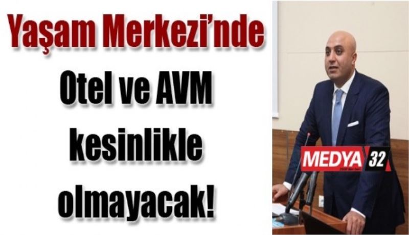 Yaşam Merkezi’nde Otel ve AVM kesinlikle olmayacak!