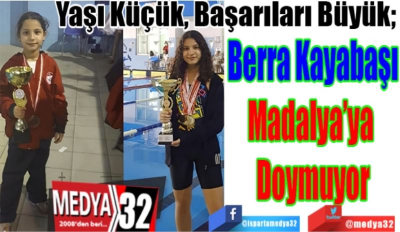 Yaşı Küçük, Başarıları Büyük; 
Berra Kayabaşı
Madalya’ya 
Doymuyor
