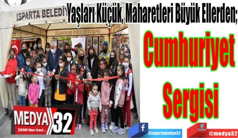 
Yaşları Küçük, Maharetleri Büyük Ellerden; 
Cumhuriyet 
Sergisi 
