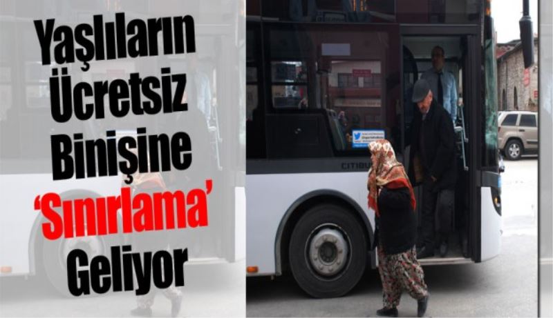 Yaşlıların ücretsiz otobüs binişine sınırlama geliyor